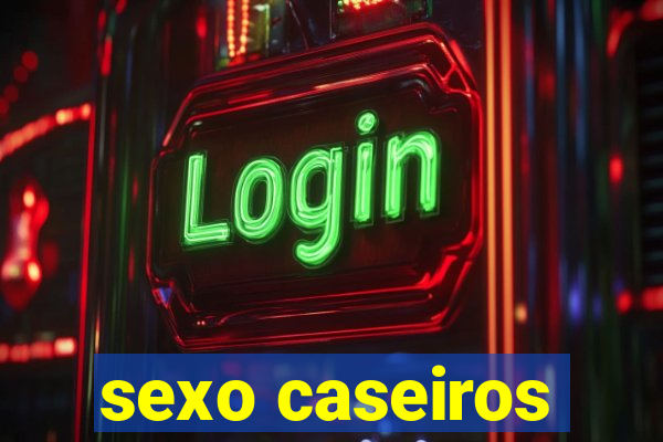 sexo caseiros